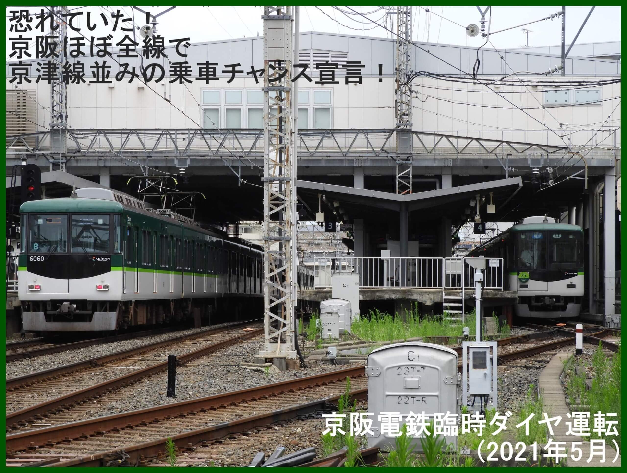 恐れていた！京阪ほぼ全線で京津線並みの乗車チャンス宣言！　京阪電鉄臨時ダイヤ運転(2021年5月)