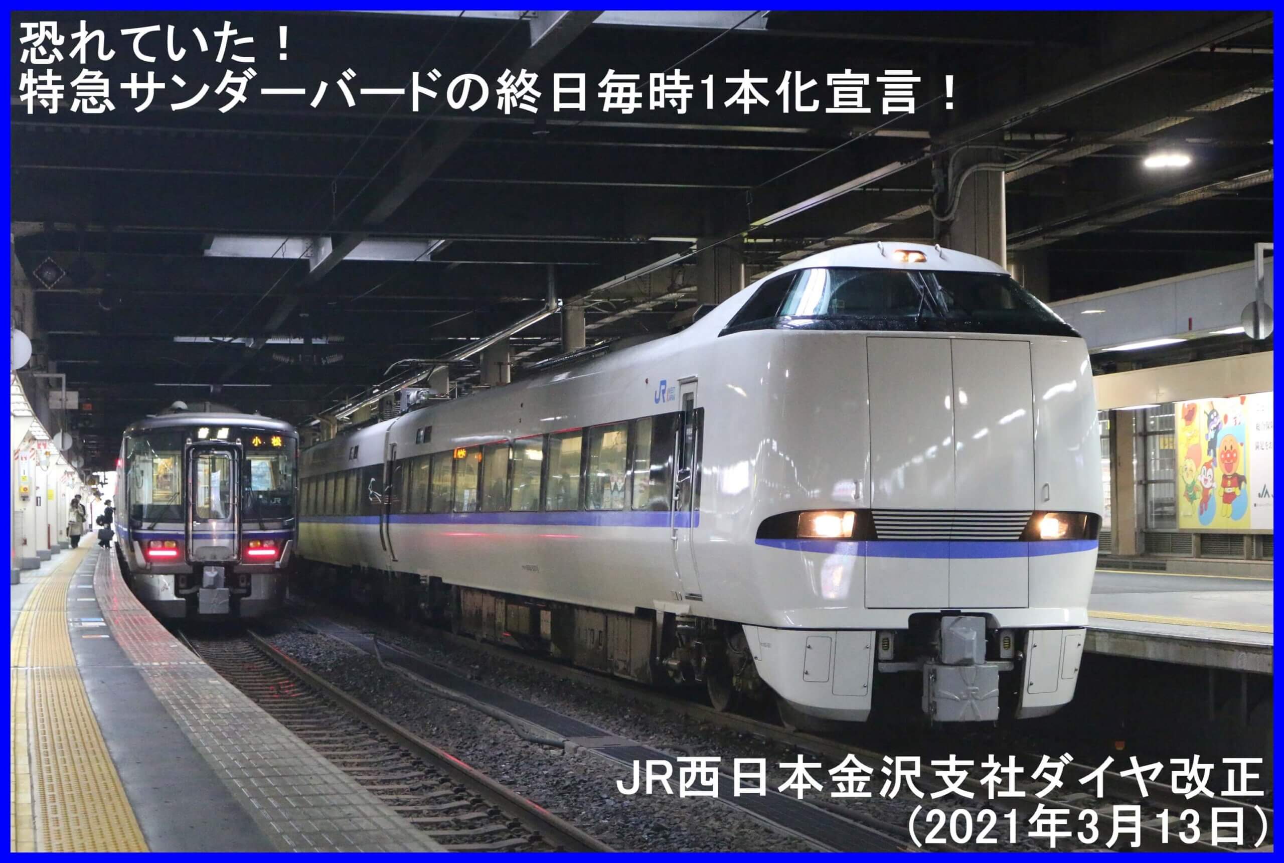 恐れていた！特急サンダーバードの終日毎時1本化宣言！　JR西日本金沢支社ダイヤ改正(2021年3月13日)