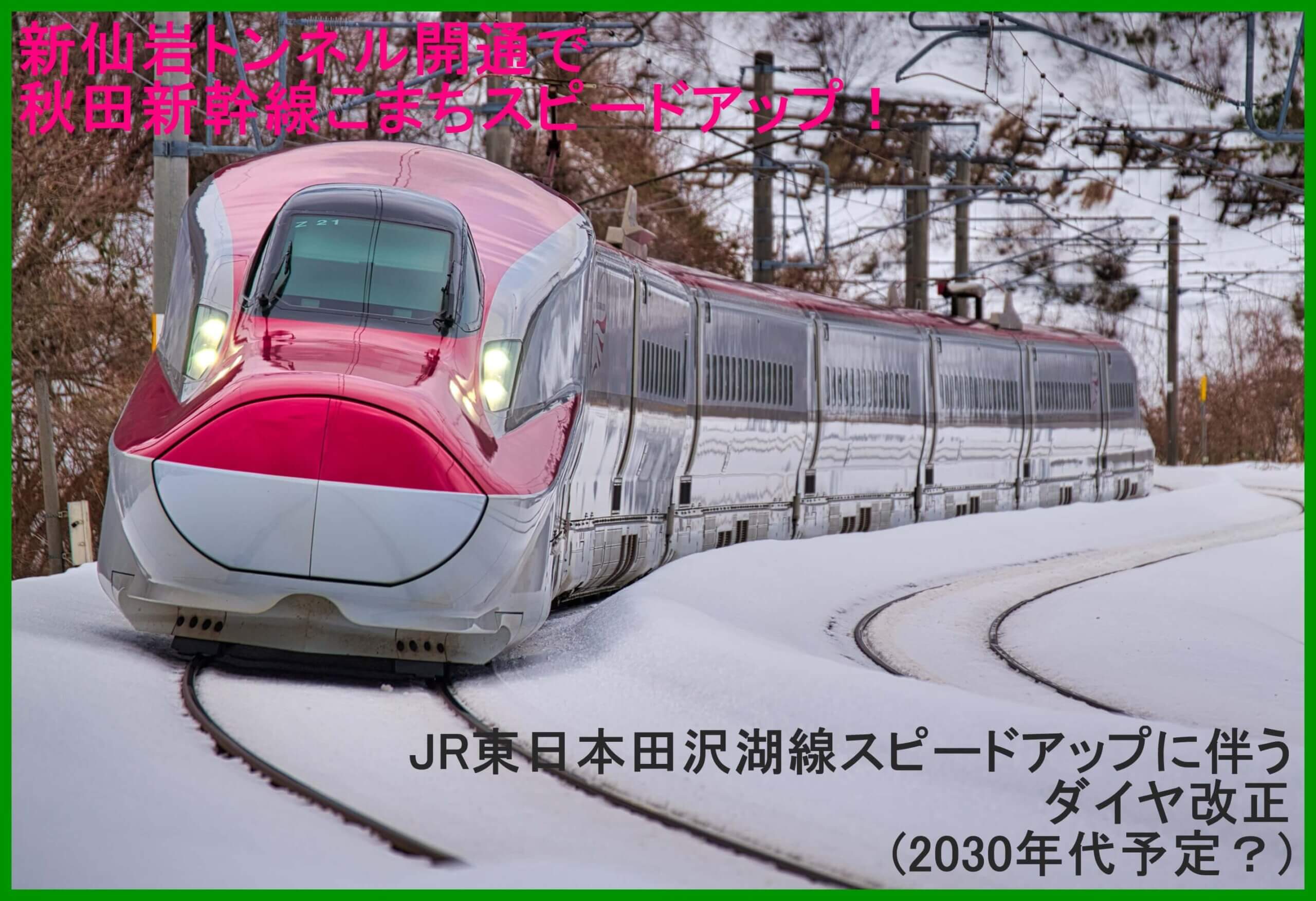 新仙岩トンネル開通で秋田新幹線こまちスピードアップ！　JR東日本田沢湖線スピードアップに伴うダイヤ改正(2030年代予定？)
