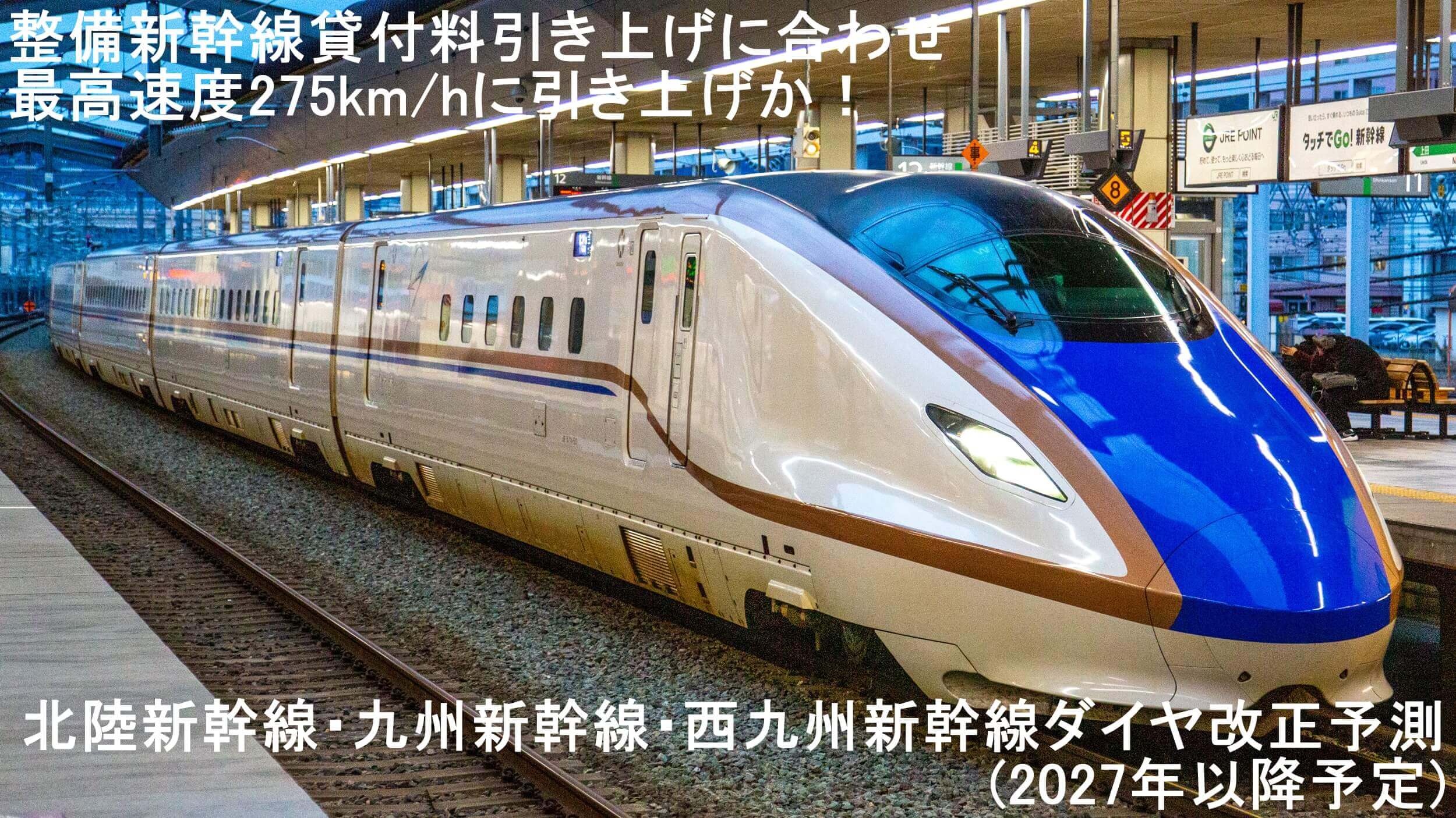 整備新幹線貸付料引き上げに合わせ最高速度275km/hに引き上げか！　北陸新幹線・九州新幹線・西九州新幹線ダイヤ改正予測(2027年以降予定)