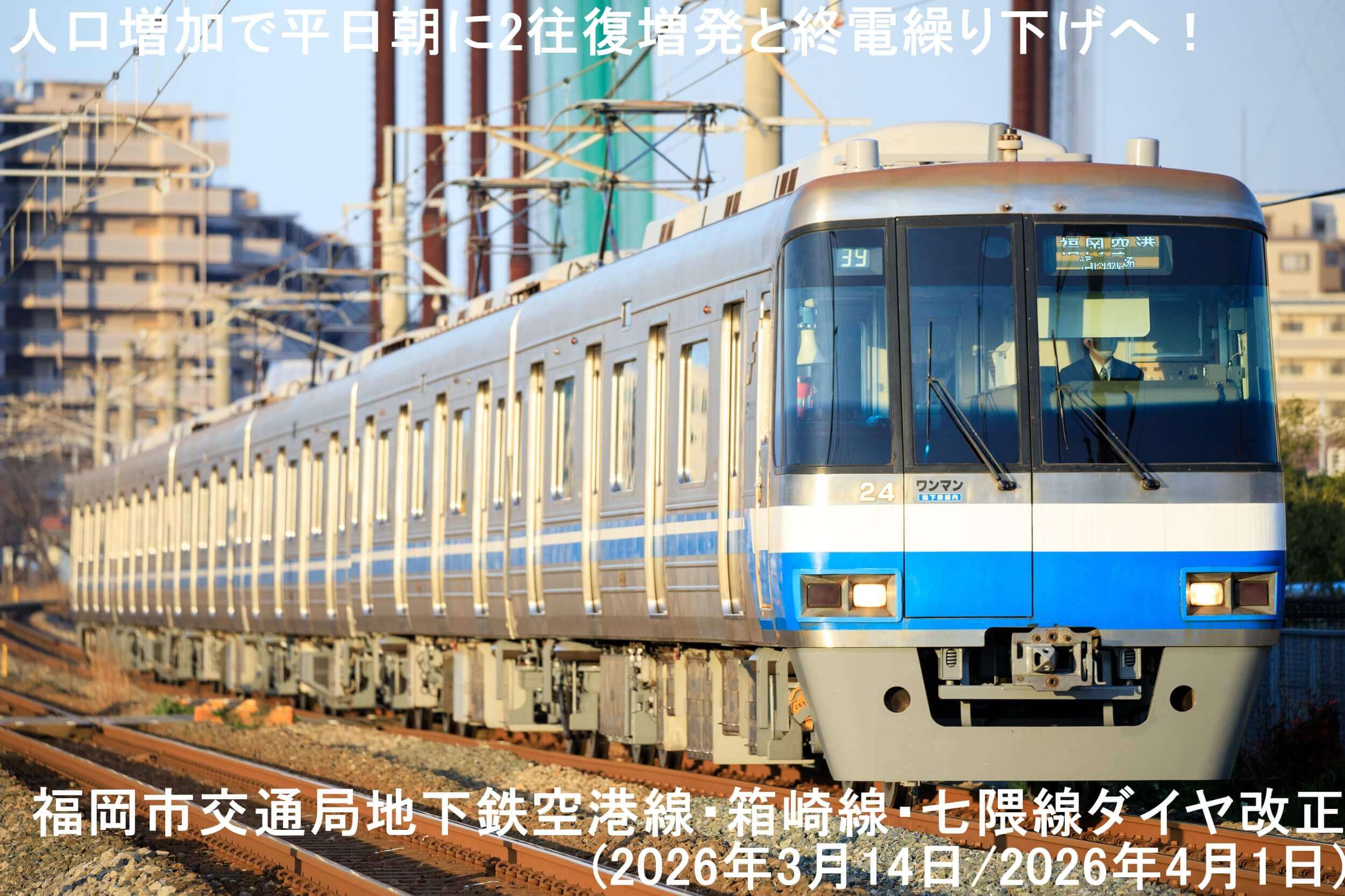 人口増加で平日朝に2往復増発と終電繰り下げへ！　福岡市交通局地下鉄空港線・箱崎線・七隈線ダイヤ改正(2026年3月14日/2026年4月1日)